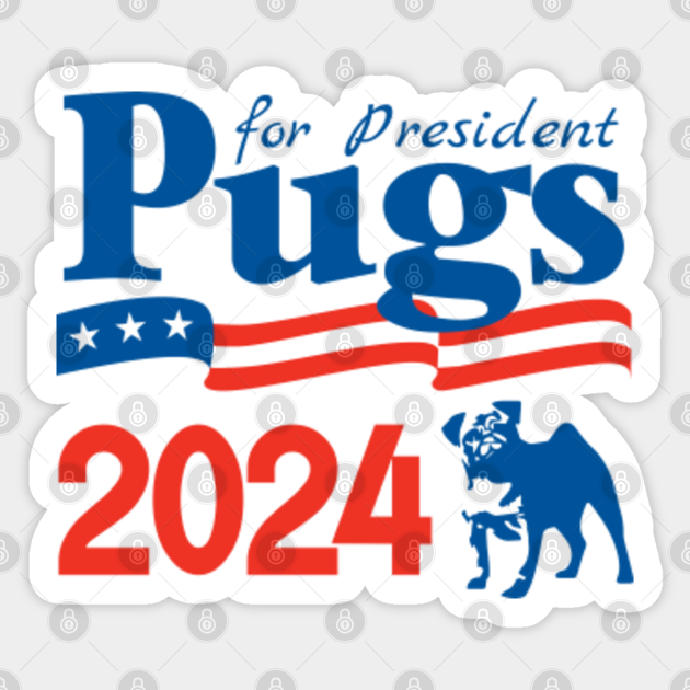 Pugs For President 2024 2024 Election Sticker TeePublic
